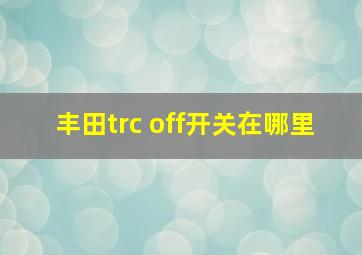 丰田trc off开关在哪里